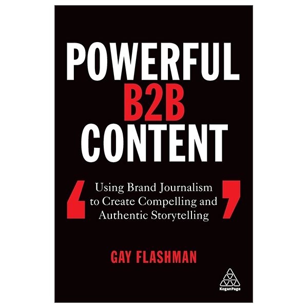 Powerful B2B Content: Using Brand Journalism To Create Compelling And Authentic Storytelling