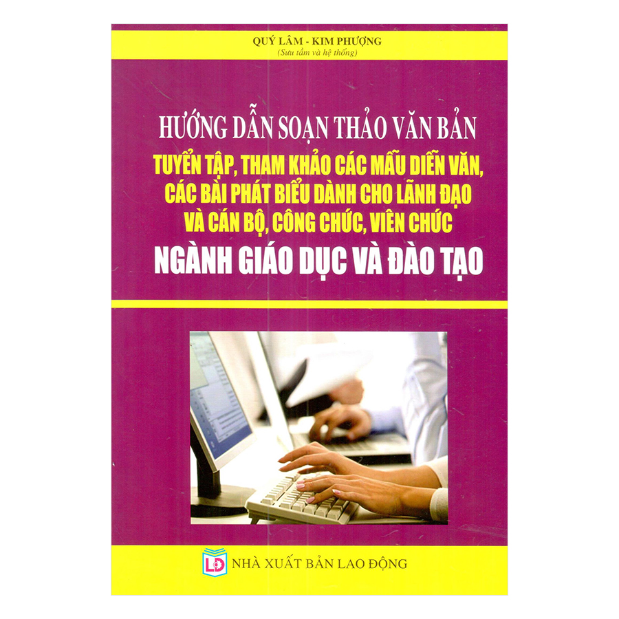 Hướng Dẫn Soạn Thảo Văn Bản - Tuyển Tập Tham Khảo Các Mẫu Diễn Văn, Các Bài Phát Biểu Dành Cho Lãnh Đạo Và Cán Bộ Công Chức, Viên Chức Ngành Giáo Dục Và Đào Tạo