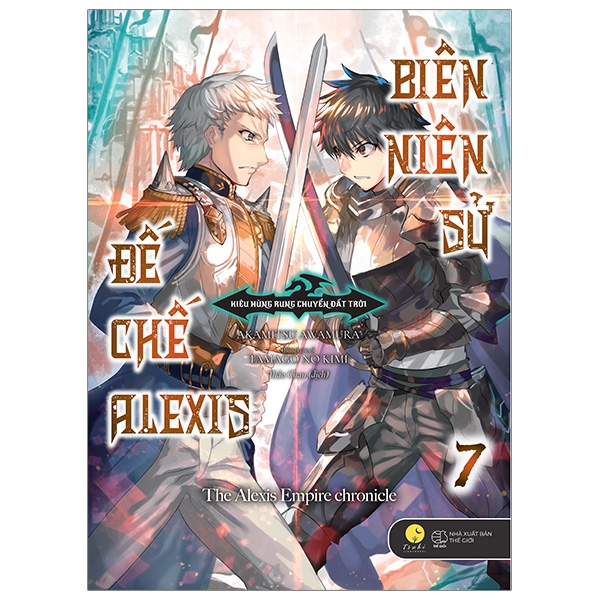 [Bản Đặc Biệt] Biên Niên Sử Đế Chế Alexis - Kiêu Hùng Rung Chuyển Đất Trời - Tập 7 - Tặng Kèm Bookmark + Poster Khổ Lớn (42x30cm) + Postcard (12x12cm)