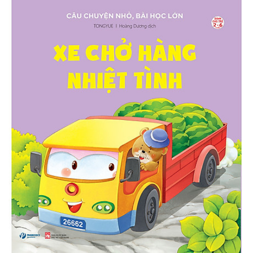 Xe Chở Hàng Nhiệt Tình - Câu Chuyện Nhỏ, Bài Học Lớn - Dành Cho Trẻ Từ 2-6 Tuổi