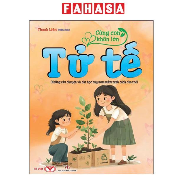 Sách - Cùng Con Khôn Lớn - Tử Tế (Những Câu Chuyện Và Bài Học Hay Ươm Mầm Tính Cách Cho Trẻ)