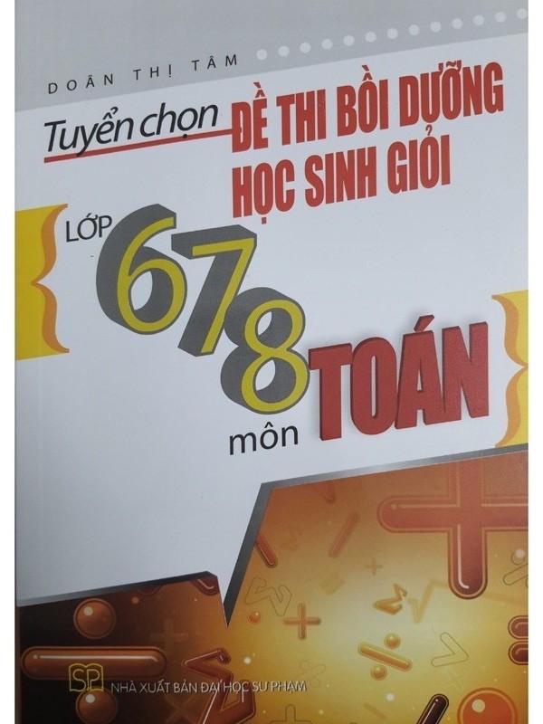 Sách Tuyển chọn đề thi bồi dưỡng học sinh giỏi lớp 6 7 8 môn Toán