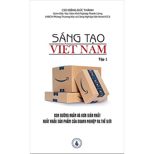 Sáng tạo Việt Nam tập 1: Con đường ngắn và đơn giản nhất xuất khẩu sản phẩm của Doanh nghiệp ra thế giới