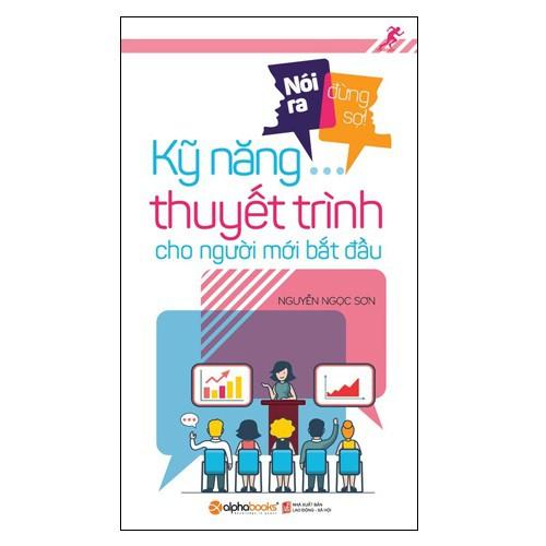 Nói ra đừng sợ: Kỹ năng thuyết trình cho người mới bắt đầu (Tái bản 2018) - Bản Quyền