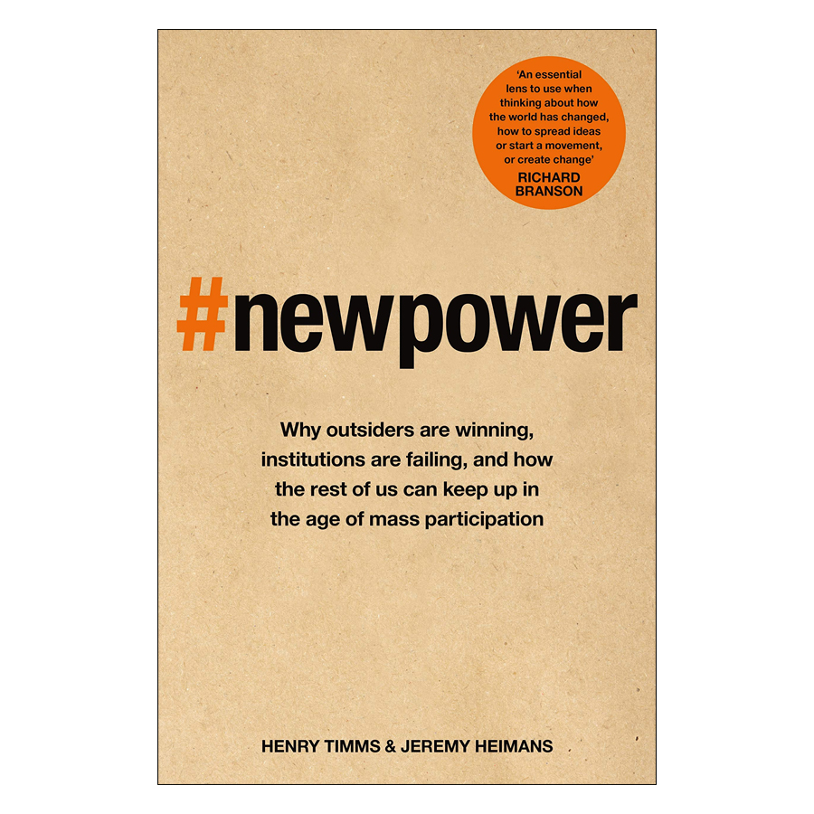 New Power: Why outsiders are winning, institutions are failing, and how the rest of us can keep up in the age of mass participation (Paperback)