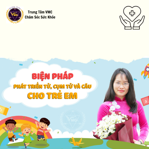 Khóa Học Video Online Biện Pháp Phát Triển Từ, Cụm Từ Và Câu Cho Trẻ Em - Trung Tâm Chăm Sóc Sức Khỏe VMC