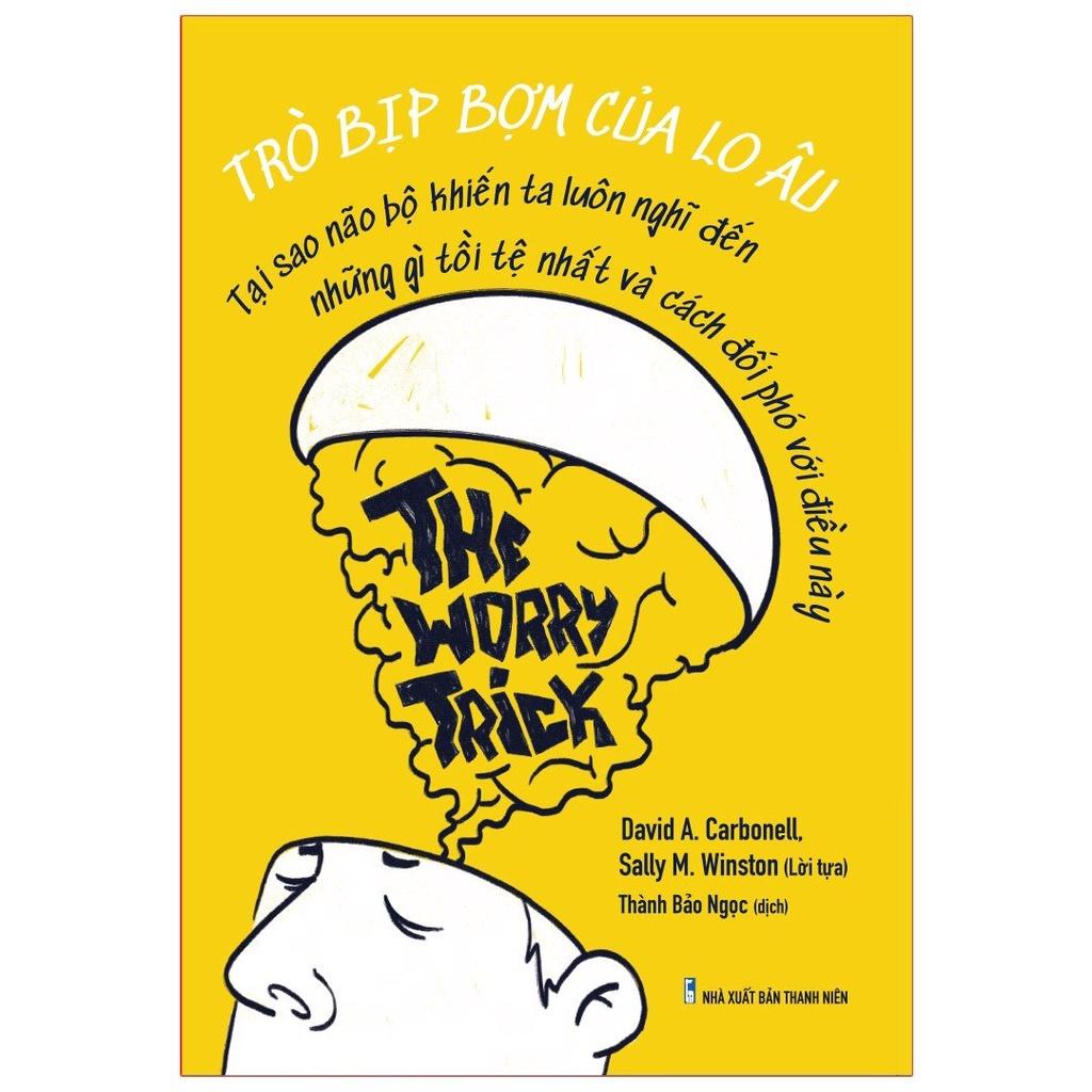 The Worry Trick - Trò Bịp Bợm Của Lo Âu - Tạo Sao Não Bộ Khiến Ta Luôn Nghĩ Đến Những Gì Tồi Tệ Nhất Và Cách Đối Phó Với Điều Này - Bản Quyền