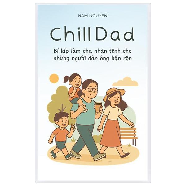 Sách - Chill Dad - Bí Kíp Làm Cha Nhàn Tênh Cho Những Người Đàn Ông Bận Rộn