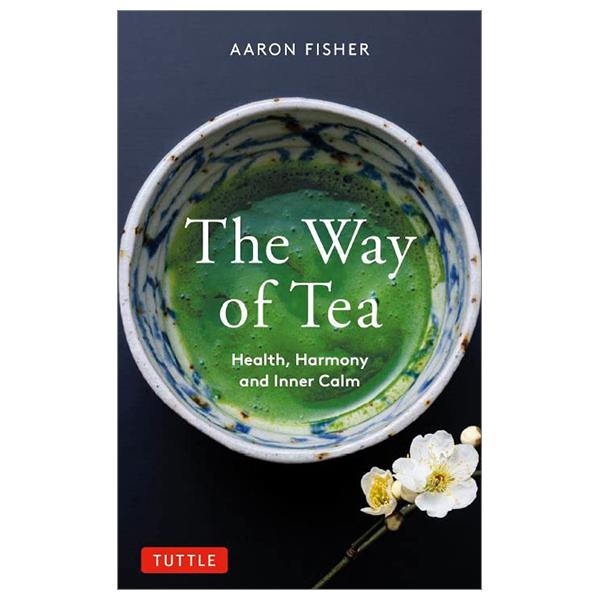 The Way Of Tea: Health, Harmony, And Inner Calm