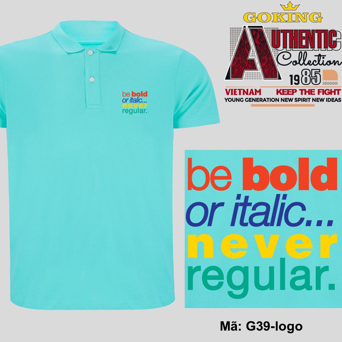 Be bold or italic never regular, mã G39-logo. Áo thun polo nam nữ, form unisex. Áo phông cổ trụ Goking, vải cá sấu 3D, công nghệ chống nhăn Nhật Bản
