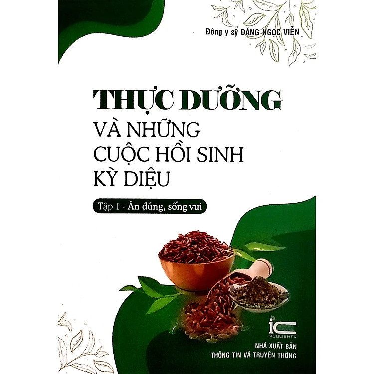 Thực Dưỡng Và Những Cuộc Hồi Sinh Kỳ Diệu - Tập 1 (Ăn đúng, sống vui) - Đông y sỹ Đặng Ngọc Viễn - (bìa mềm)