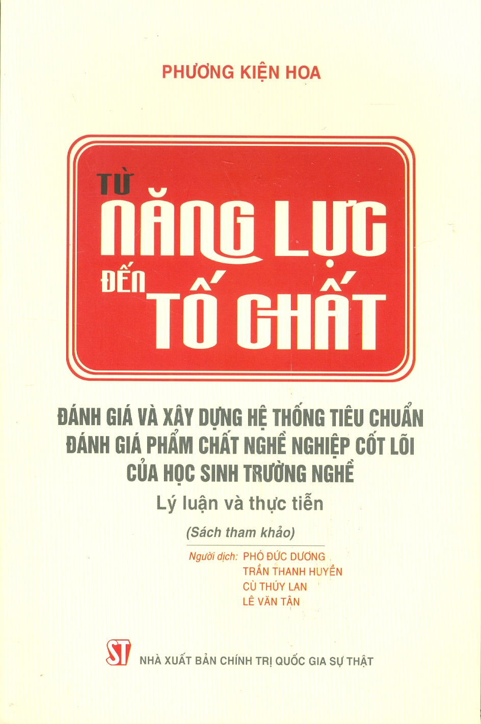 TỪ NĂNG LỰC ĐẾN TỐ CHẤT - Đánh Giá Và Xây Dựng Hệ Thống Tiêu Chuẩn Đánh Giá Phẩm Chất Nghề Nghiệp Cốt Lõi Của Học Sinh Trường Nghề - Lý Luận Và Thực Tiễn (Sách tham khảo)