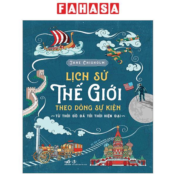 Lịch Sử Thế Giới Theo Dòng Sự Kiện - Từ Thời Đồ Đá Tới Thời Hiện Đại - Bìa Cứng