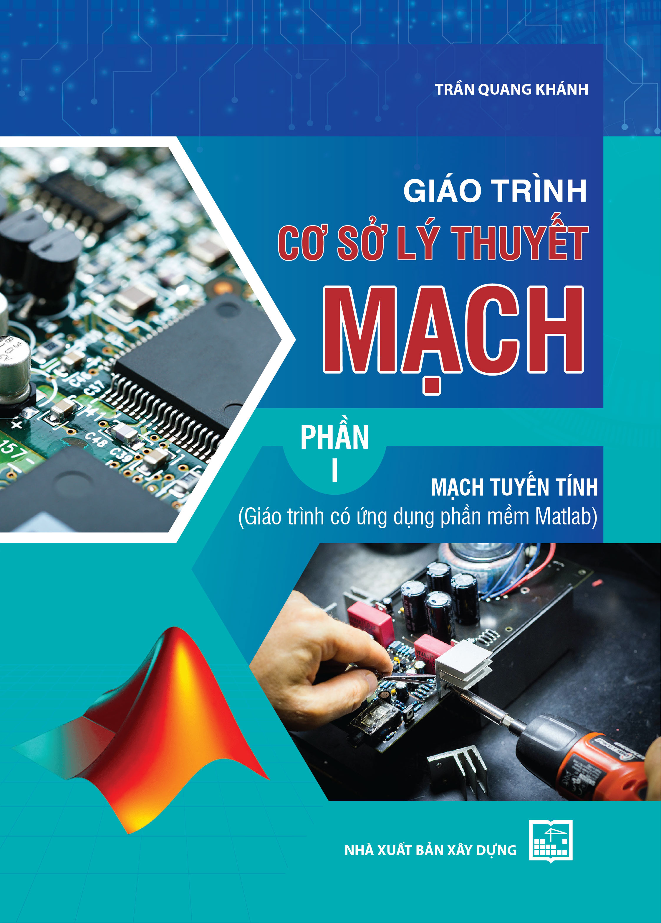 Giáo Trình Cơ Sở Lý Thuyết Mạch, Phần I - Mạch Tuyến Tính (Giáo trình có ứng dụng phần mềm Matlab) - Bản in năm 2023