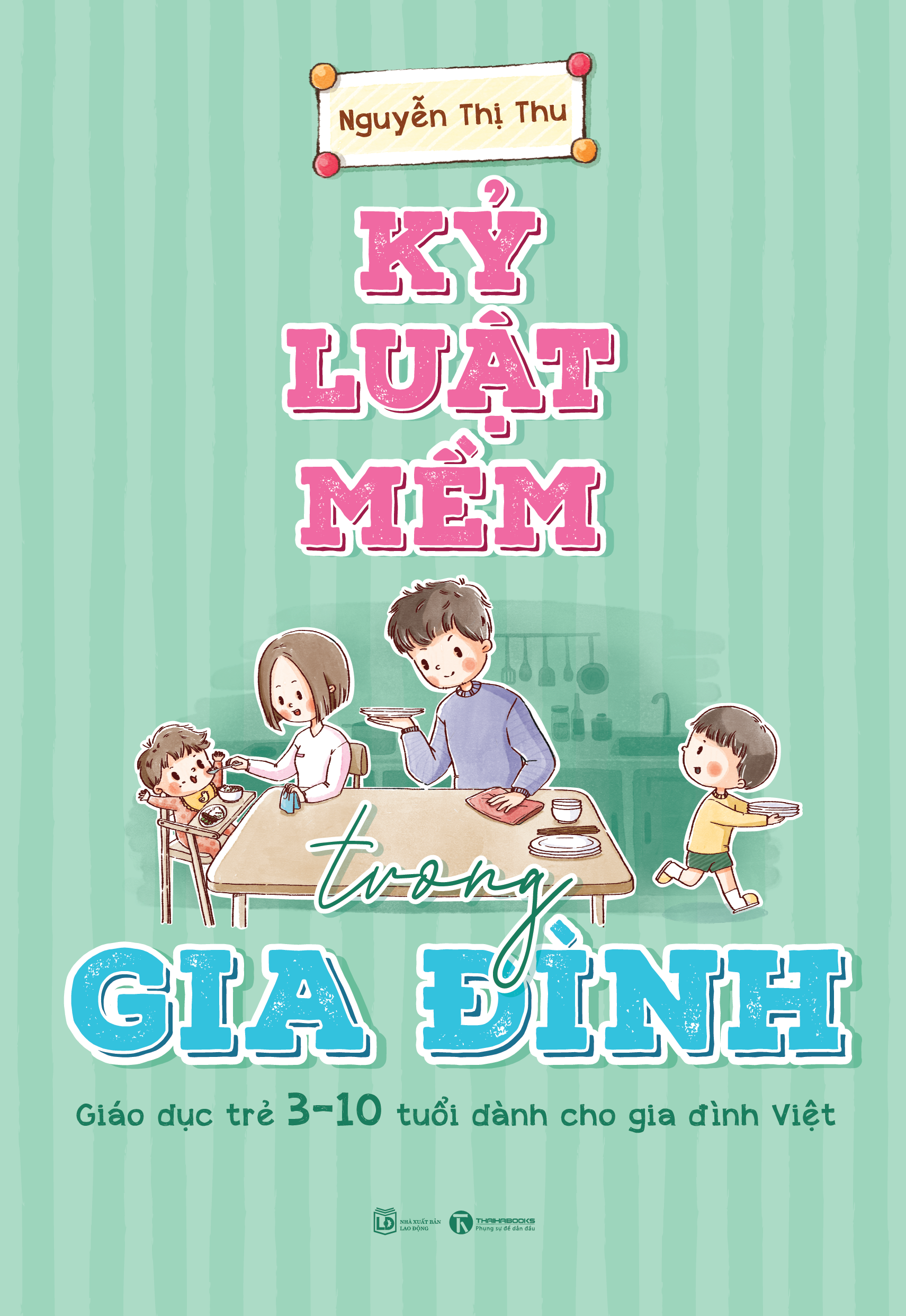 Kỷ Luật Mềm Trong Gia Đình: Giáo Dục Trẻ 3 - 10 Tuổi Dành Cho Gia Đình Việt
