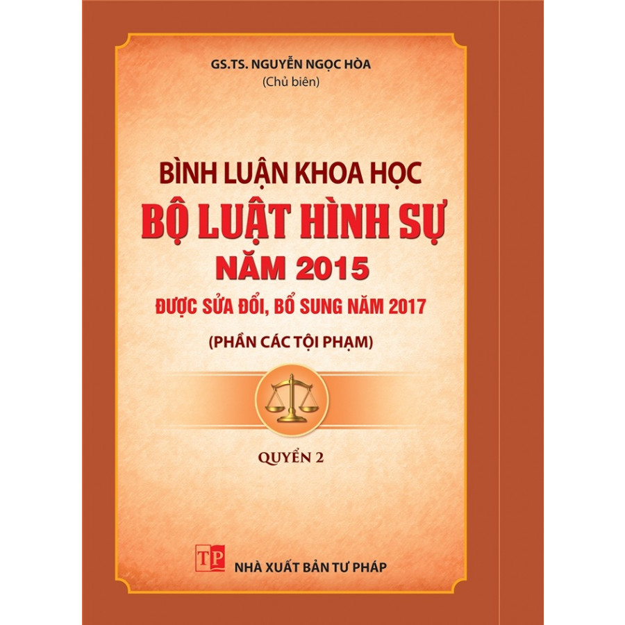 Bình Luận Khoa Học Bộ Luật Hình Sự  Năm 2015 (Sửa Đổi, Bổ Sung Năm 2017) Quyển 2 - Phần Các Tội Phạm