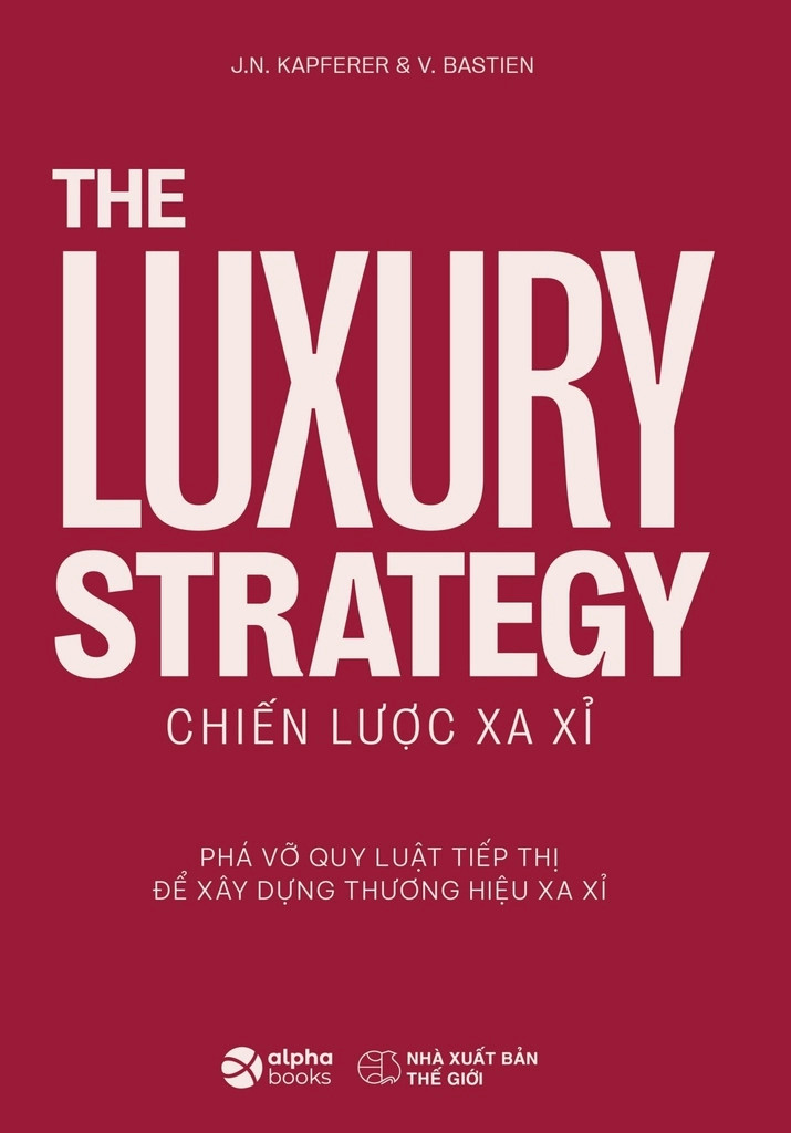The Luxury Strategy: Chiến Lược Xa Xỉ - Phá Vỡ Quy Luật Tiếp Thị Để Xây Dựng Thương Hiệu Xa Xỉ - Nhiều tác giả - (bìa mềm)