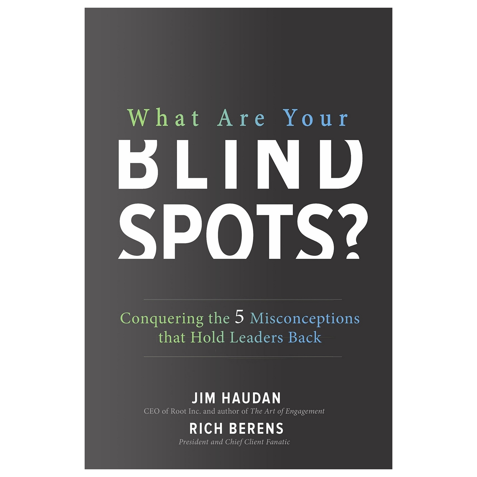 What Are Your Blind Spots?: Conquering The 5 Misconceptions That Hold Leaders Back