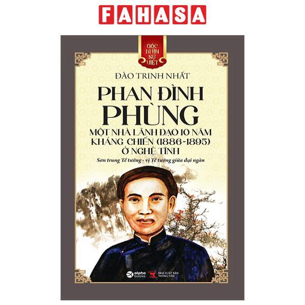Góc Nhìn Sử Việt - Phan Đình Phùng - Một Nhà Lãnh Đạo 10 Năm Kháng Chiến (1886-1895) Ở Nghệ Tĩnh - Sơn Trung Tể Tướng - Vị Tể Tướng Giữa Đại Ngàn