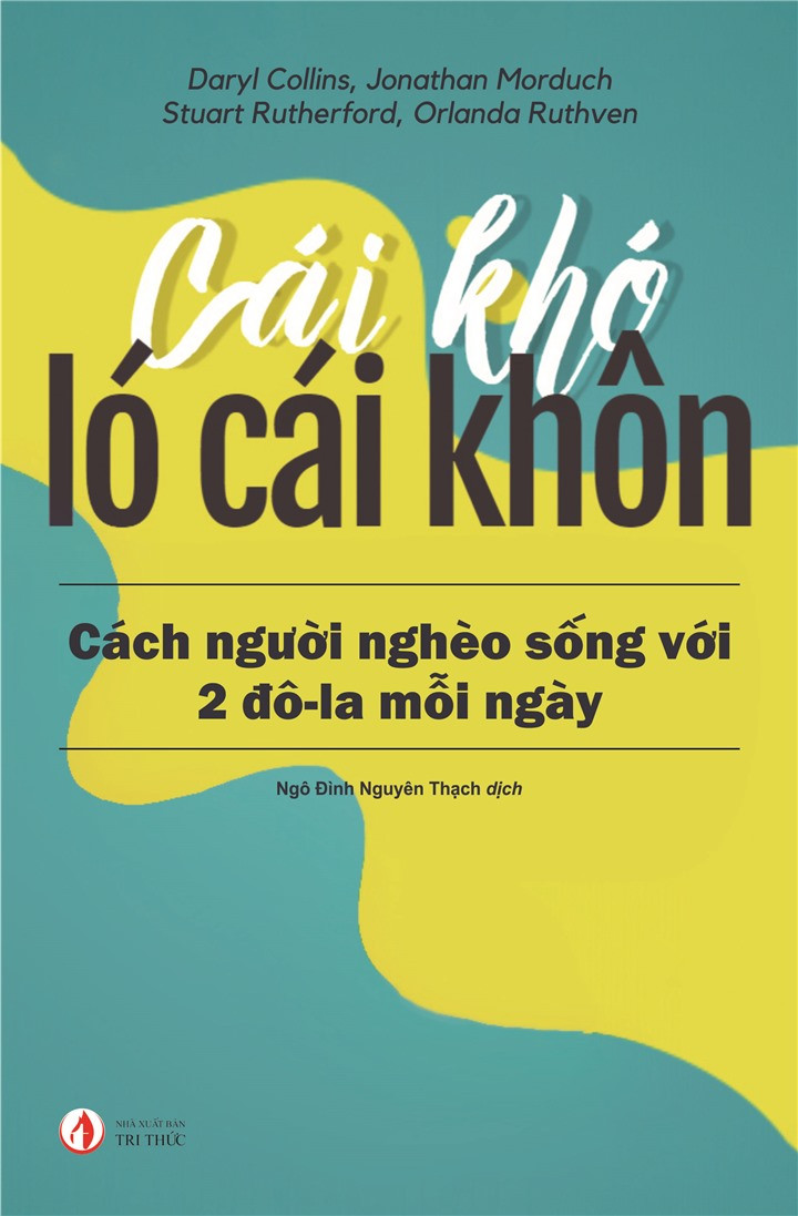 CÁI KHÓ LÓ CÁI KHÔN - Cách người nghèo sống với 2 đô-la mỗi ngày - Daryl Collins, Jonathan Morduch Stuart Rutherford, Orlanda Ruthven - Ngô Đình Nguyên Thạch dịch -