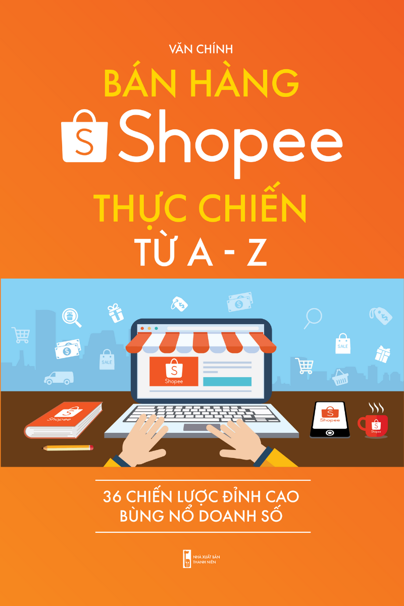 Bán hàng Shopee thực chiến từ A - Z, 36 chiến lược đỉnh cao bùng nổ doanh số