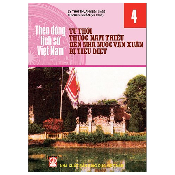 Theo Dòng Lịch Sử Việt Nam - Tập 4: Từ Thời Thuộc Nam Triều Đến Nhà Nước Vạn Xuân Bị Tiêu Diệt