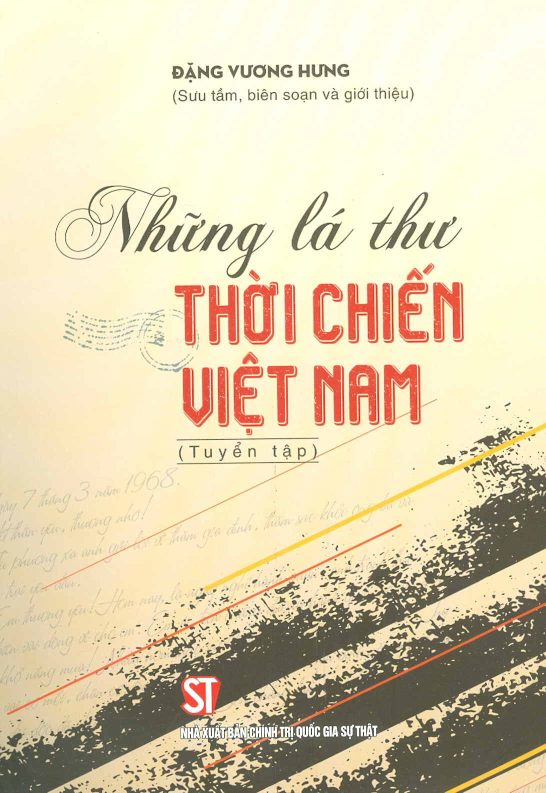 NHỮNG LÁ THƯ THỜI CHIẾN VIỆT NAM (Tuyển tập) - Đặng Vương Hưng - NXB Chính trị Quốc gia sự thật - bìa mềm