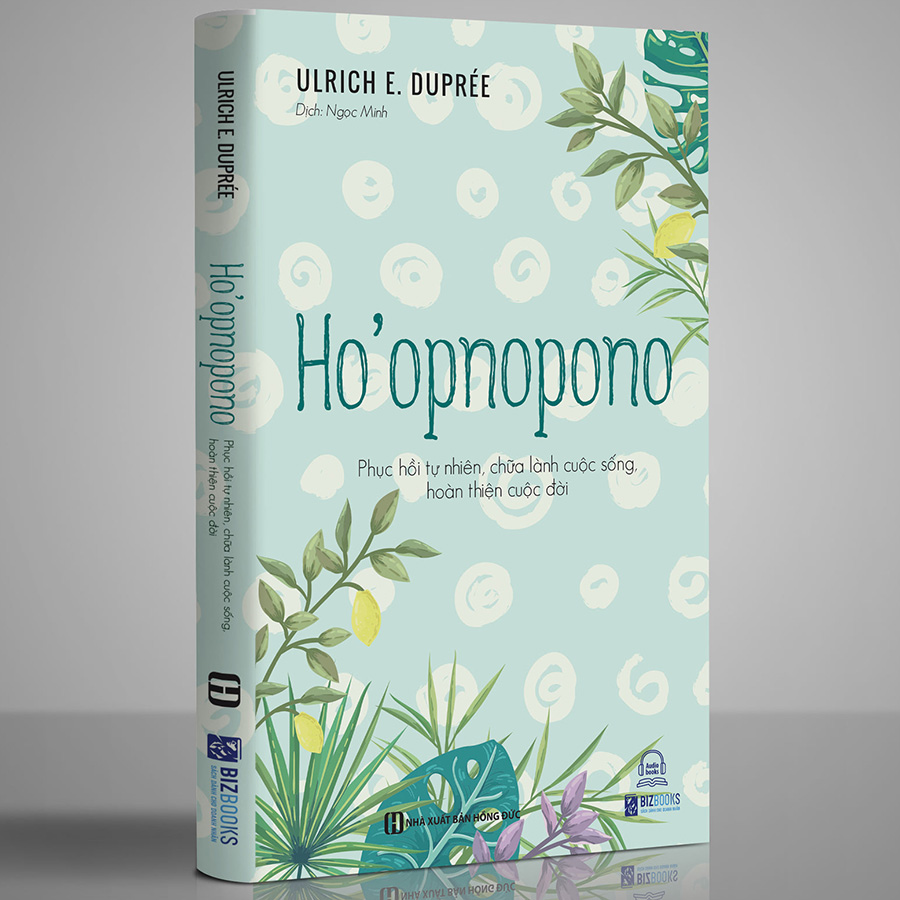 Ho’Oopnopono: Phục Hồi Tự Nhiên, Chữa Lành Cuộc Sống, Hoàn Thiện Cuộc Đời