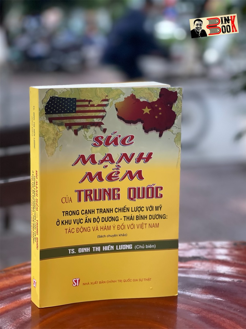 SỨC MẠNH MỀM CỦA TRUNG QUỐC TRONG CẠNH TRANH CHIẾN LƯỢC VỚI MỸ Ở KHU VỰC ẤN ĐỘ DƯƠNG - THÁI BÌNH DƯƠNG: TÁC ĐỘNG VÀ HÀM Ý ĐỐI VỚI VIỆT NAM  - Đinh Thị Hiền Lương - Nxb Chính trị Quốc gia Sự thật – bìa mềm