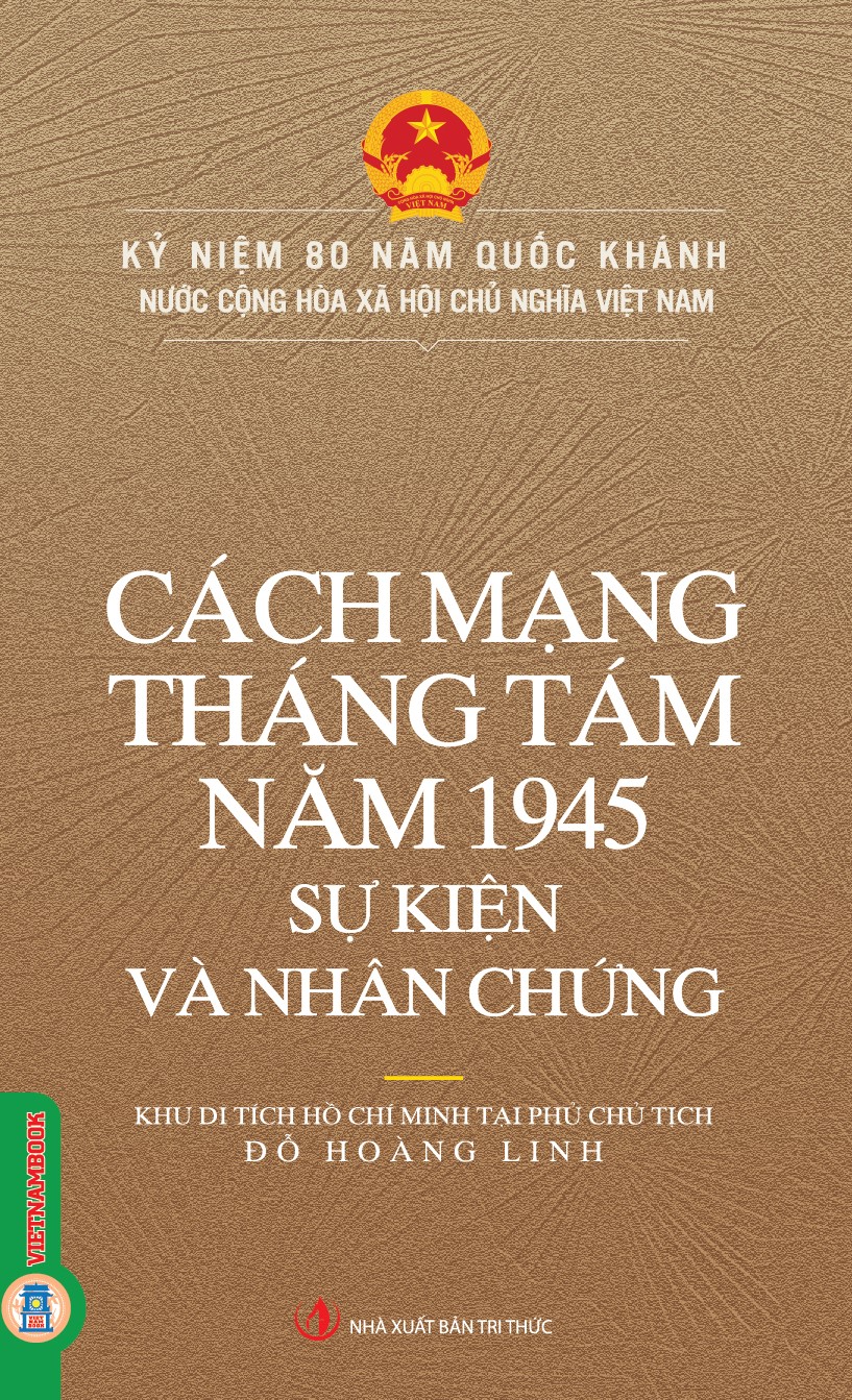 Kỷ Niệm 80 Năm Quốc Khánh Nước Cộng Hòa Xã Hội Chủ Nghĩa Việt Nam: Cách Mạng Tháng Tám Năm 1945 - Sự Kiện Và Nhân Chứng