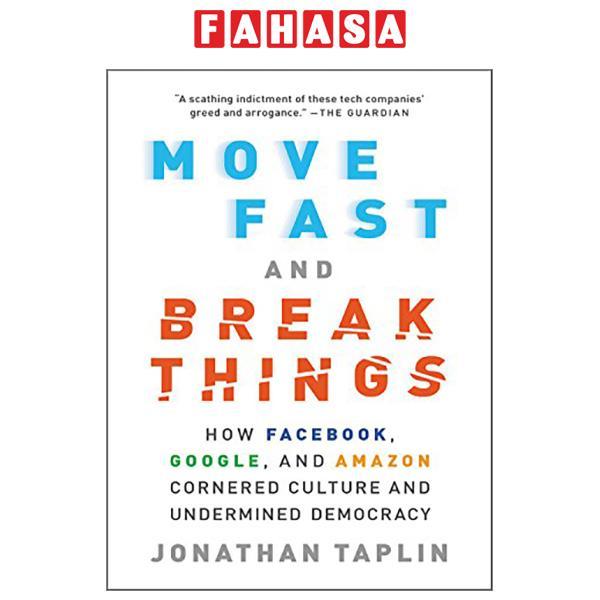 Move Fast And Break Things: How Facebook, Google, And Amazon Cornered Culture And Undermined Democracy