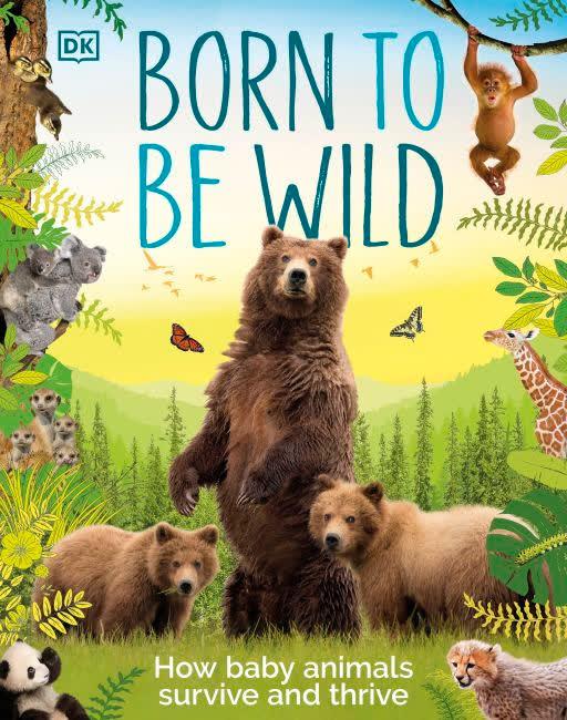 Born to be Wild : How Baby Animals Survive and Thrive