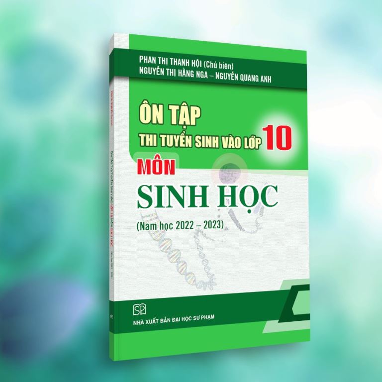 Ôn Tập Thi Tuyển Sinh Vào Lớp 10 Môn Sinh Học (Năm Học 2022 - 2023)