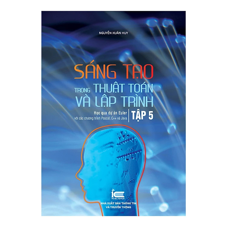 Sáng Tạo Trong Thuật Toán Và Lập Trình - Tập 5 - PGS. TS. Nguyễn Xuân Huy - (bìa mềm)