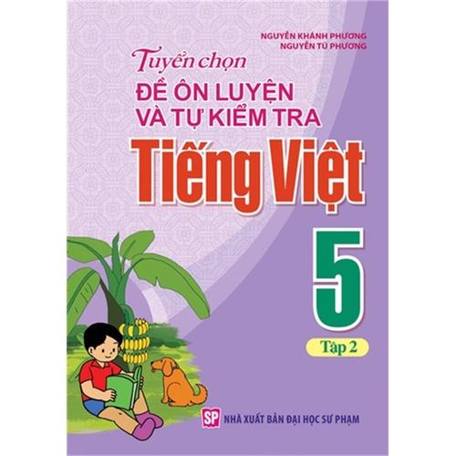 Sách: Tuyển Chọn Đề Ôn Luyện Và Tự Kiểm Tra Tiếng Viêt 5 - Tập 2 - TSTH