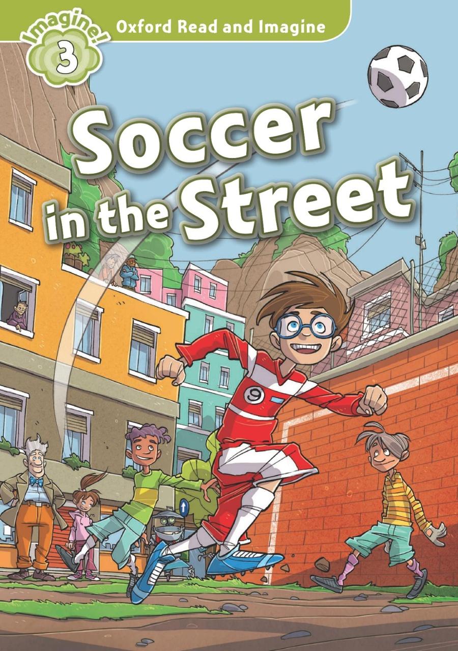 Oxford Read and Imagine: Level 3: Soccer in the Street