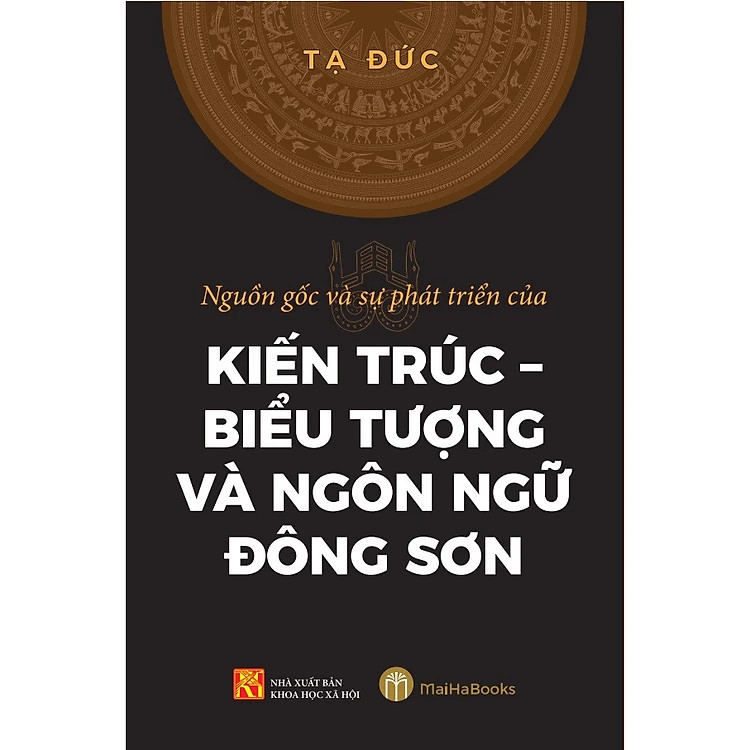 Nguồn Gốc Và Sự Phát Triển Của Kiến Trúc - Biểu Tượng Và Ngôn Ngữ Đông Sơn - Tạ Đức - (bìa mềm)