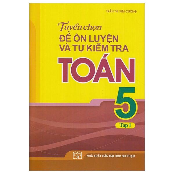 Tuyển Chọn Đề Ôn Luyện Và Tự Kiểm Tra Toán 5 - Tập 1