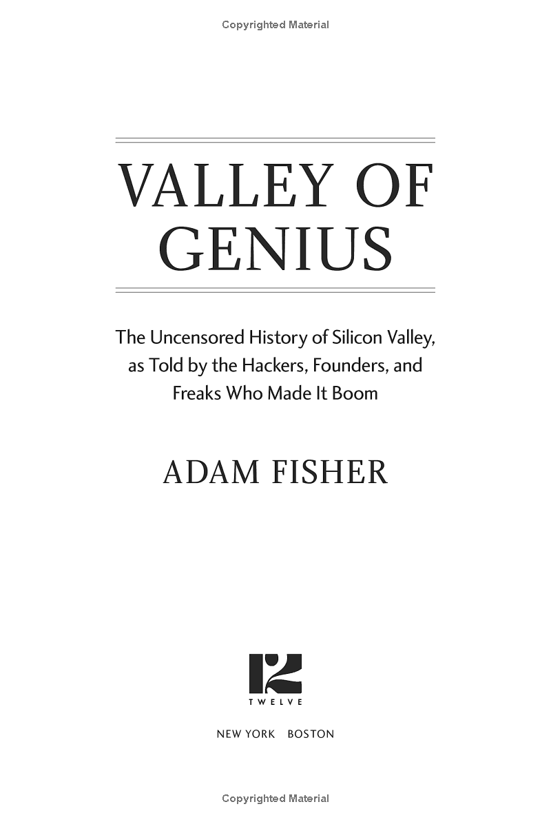 Valley Of Genius: The Uncensored History Of Silicon Valley, As Told By The Hackers, Founders, And Freaks Who Made It Boom