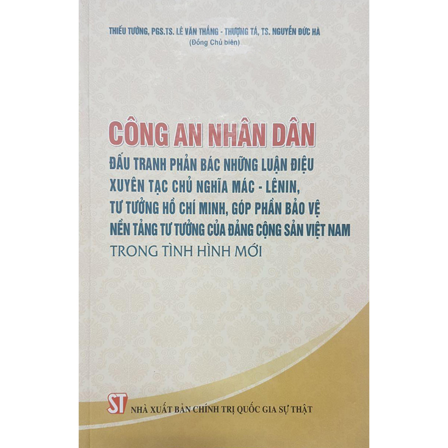 Công An Nhân Dân Đấu Tranh Phản Bác Những Luận Điệu Xuyên Tạc Chủ Nghĩa Mác - LeeNin, Tư Tưởng Hồ Chí Minh, Góp Phần Bảo Vệ Nền Tảng Tư Tưởng Của Đảng Cộng Sản Việt Nam Trong Tình Hình Mới