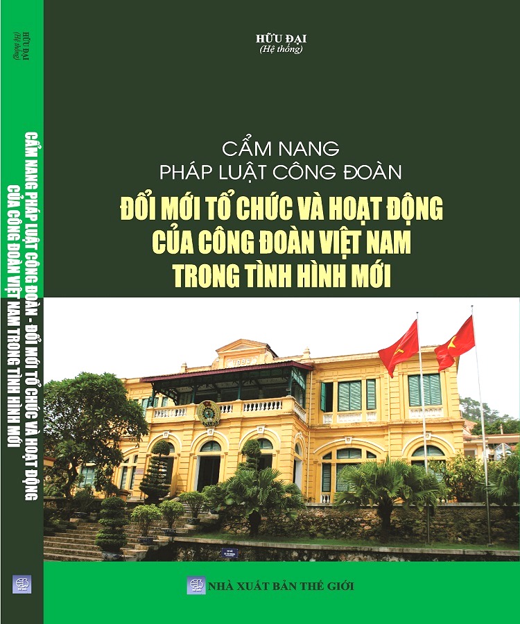 Cẩm Nang Pháp Luật Công Đoàn, Đổi Mới Tổ Chức Và Hoạt Động Của Công Đoàn Việt Nam Trong Tình Hình Mới.