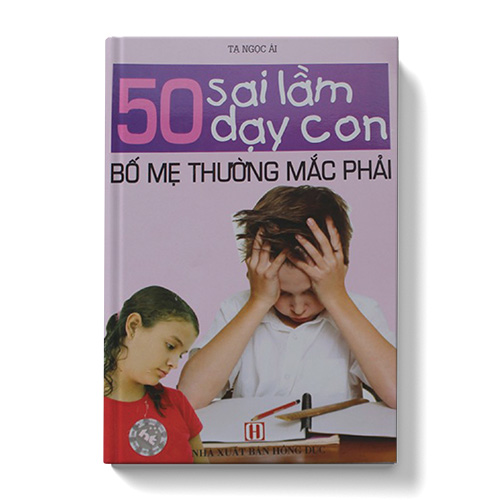 50 sai lầm dạy con bố mẹ thường mắc phải