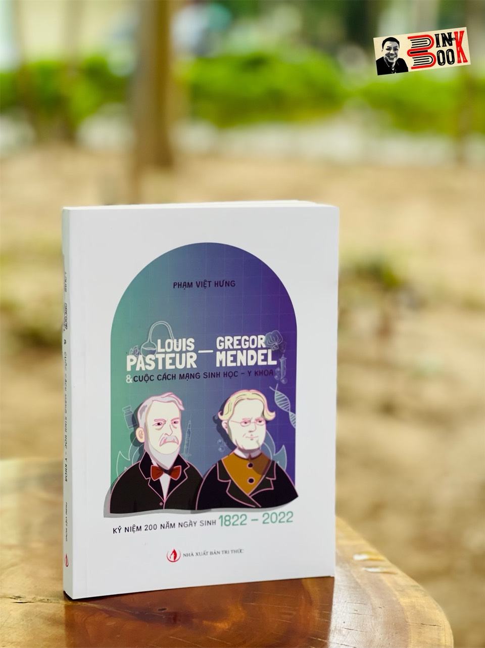 LOUIS PASTEUR - GREGOR MENDEL &amp; CUỘC CÁCH MẠNG SINH HỌC, Y KHOA (Kỷ niệm 200 năm ngày sinh 1822- 2022) - Phạm Việt Hưng – Nxb Tri Thức (Bìa mềm)