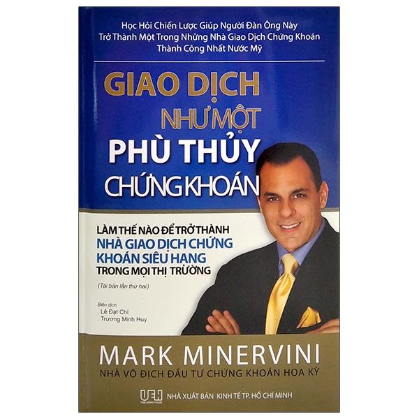 Giao Dịch Như Một Phù Thuỷ Chứng Khoán: Làm Thế Nào Để Trở Thành Nhà Giao Dịch Chứng Khoán Siêu Hạng Trên Mọi Thị Trường
