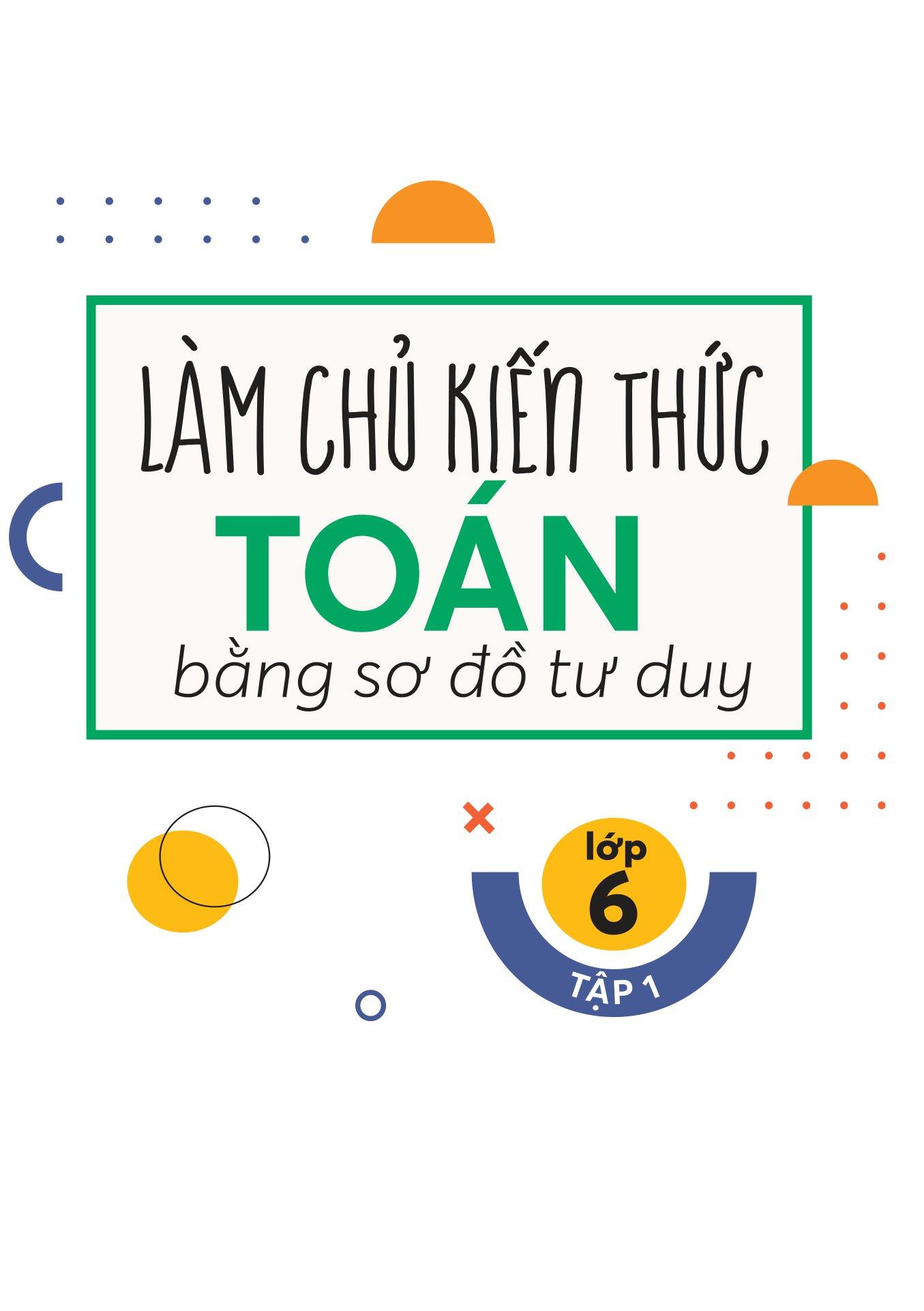 Làm Chủ Kiến Thức Toán Bằng Sơ Đồ Tư Duy Lớp 6 - Tập 1