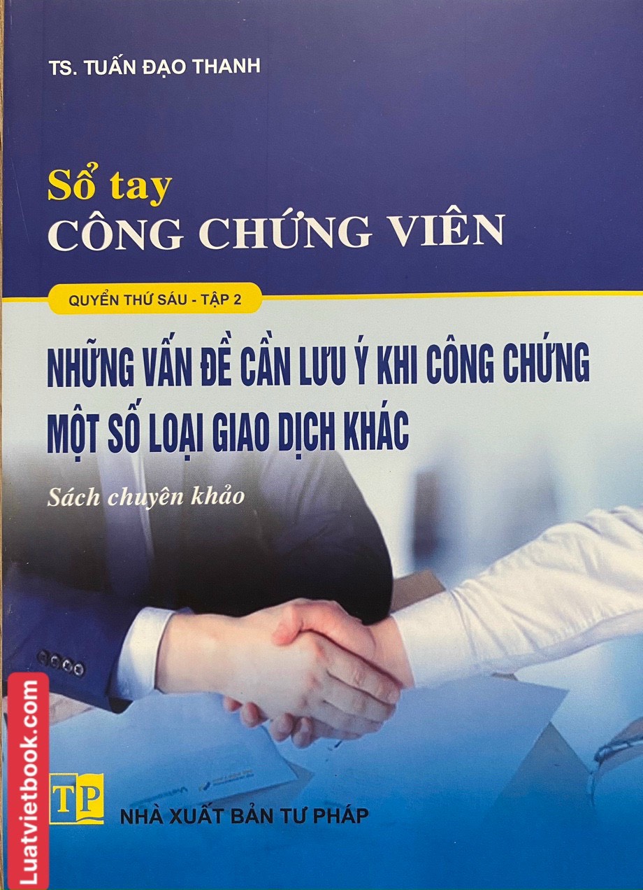 Sổ Tay Công Chứng Viên - Những Vấn Đề Cần Lưu Ý Khi Công Chứng Một Số Loại Giao Dịch Khác ( Tập 2 )