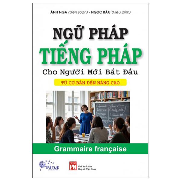 Sách - Ngữ Pháp Tiếng Pháp Cho Người Mới Bắt Đầu - Từ Cơ Bản Đến Nâng Cao