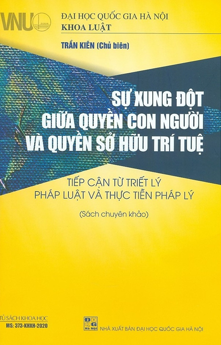 Sự Xung Đột Giữa Quyền Con Người Và Quyền Sở Hữu Trí Tuệ: Tiếp Cận Từ Triết Lý Pháp Luật Và Thực Tiễn Pháp Lý - Trần Kiên chủ biên - (bìa mềm)