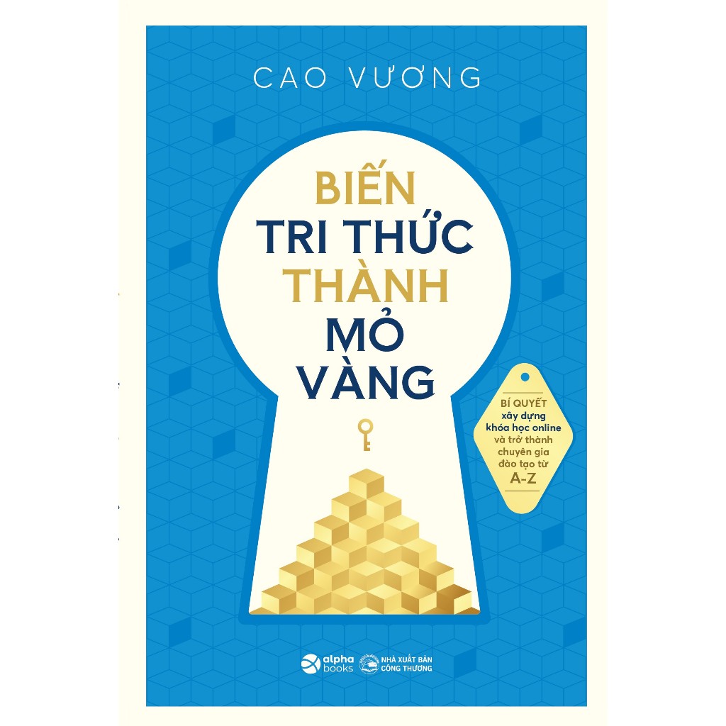 Sách Biến Tri Thức Thành Mỏ Vàng - Bí Quyết Xây Dựng Khóa Học online và trở thành chuyên gia đào tạo từ A-Z (Cao Vương)