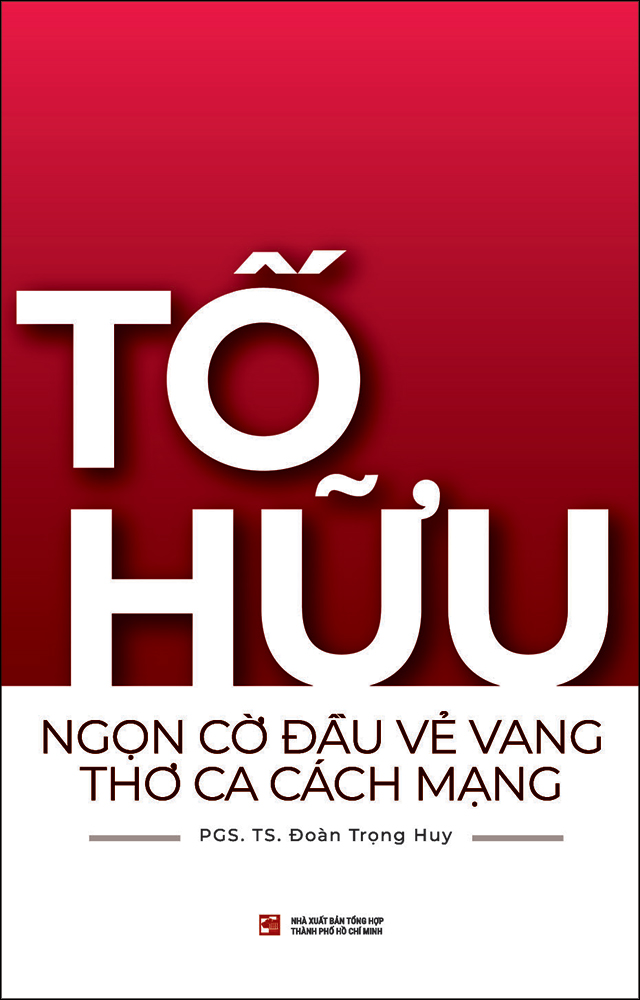 Tố Hữu - Ngọn Cờ Đầu Vẻ Vang Thơ Ca Cách Mạng